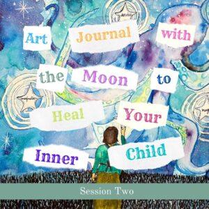 Art Journal with the Moon to Heal Your Inner Child Session 2