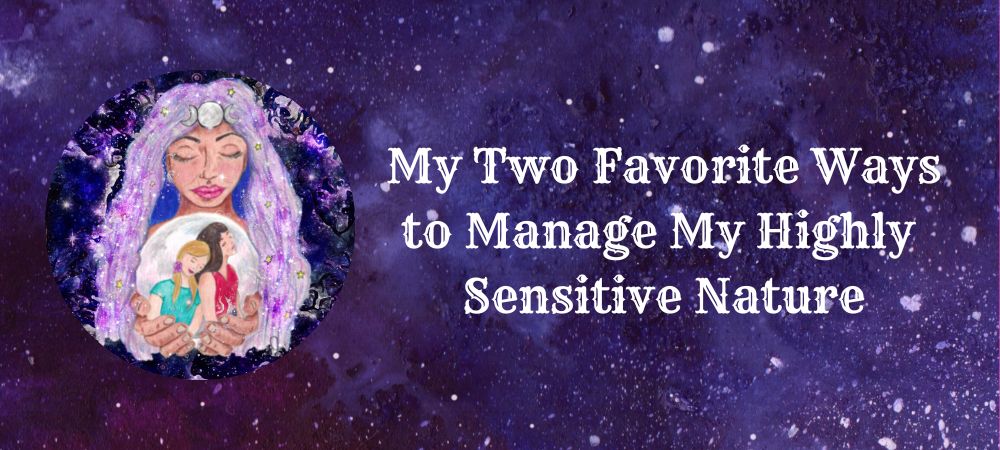My two favorite ways to manage my highly sensitive nature